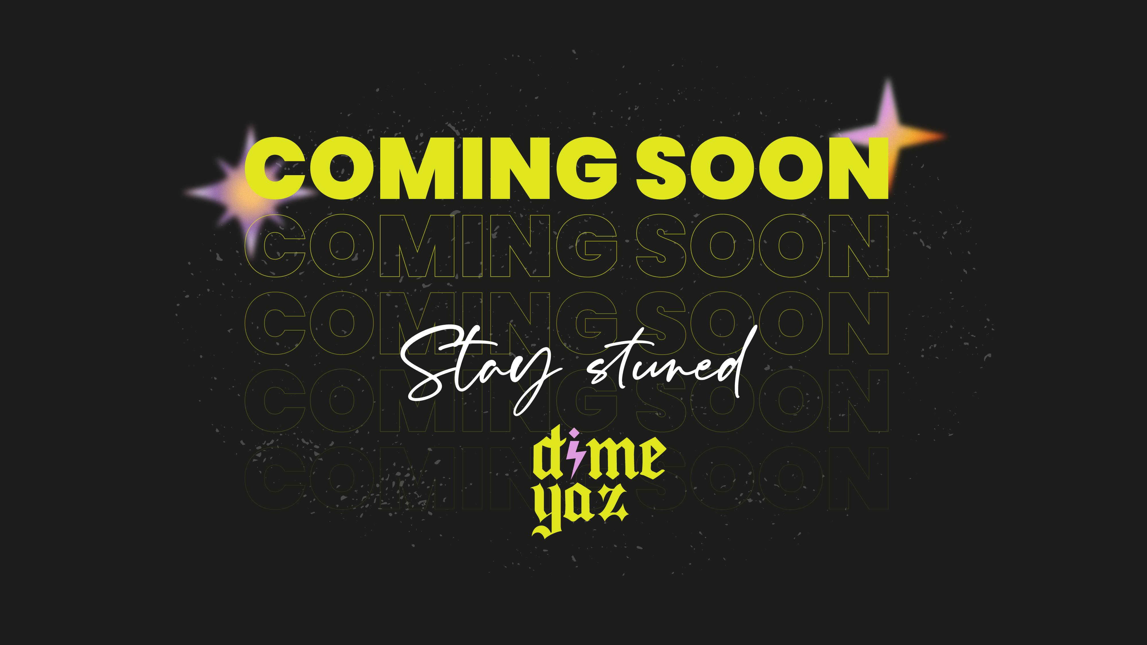 Coming Soon - Dime Yaz